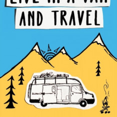 How to Live in a Van and Travel Live Everywhere, be Free and Have Adventures in a Campervan or Motorhome - Your Home on Wheels