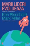 Marii lideri evolueaza | Mark Miller, Ken Blanchard, Curtea Veche Publishing