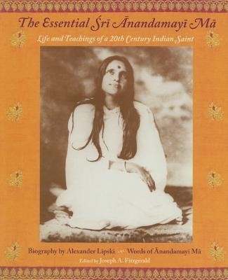 The Essential Sri Anandamayi Ma: Life and Teachings of a 20th Century Indian Saint foto