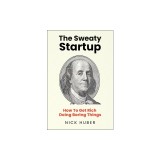 The Sweaty Startup: How to Get Rich Doing Boring Things