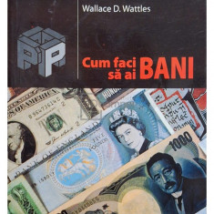 Wallace D. Wattles - Cum faci sa ai bani (editia 2004)