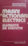 Alexandru Fransua - Masini si actionari electrice, elemente de executie (editia 1986)