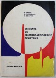 ELEMENTE DE ELECTROCARDIOGRAFIE PEDIATRICA de R. PRISCU ..N. SERAFIM , 1971 , COPERTA UZATA