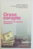 ORASE CORUPTE . GHID PRCTIC DE TRATAMENT SI PREVENIRE de ROBERT KLITGAARD , RONALD MACLEAN BAROA , H. LINDSEY PARRIS , 2006 , PREZINTA SUBLINIERI