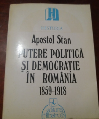 APOSTOL STAN - PUTERE POLITICA SI DEMOCRATIE IN ROMANIA 1859 - 1918 foto