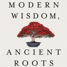 Modern Wisdom, Ancient Roots: The Movers and Shakers' Guide to Unstoppable Success