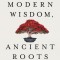 Modern Wisdom, Ancient Roots: The Movers and Shakers&#039; Guide to Unstoppable Success