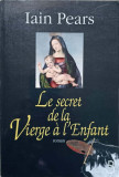 LE SECRET DE LA VIERGE A L&#039;ENFANT-IAIN PEARS