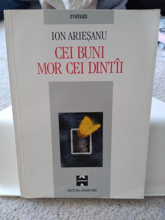 Cei buni mor cei dint&acirc;i. Cei buni mor cei dint&icirc;i. Ion Arieșanu. 1998