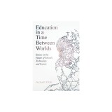 Education in a Time Between Worlds: Essays on the Future of Schools, Technology, and Society