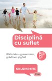 Disciplina cu suflet. Parintele: guvernator, gradinar si ghid - Kim John Payne - Trei