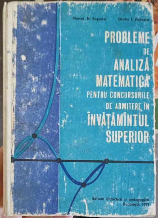 PROBLEME DE ANALIZA MATEMATICA PENTRU CONCURSURILE DE ADMITERE IN INVATAMANTUL SUPERIOR-MARCEL N. ROSCULET,-257213