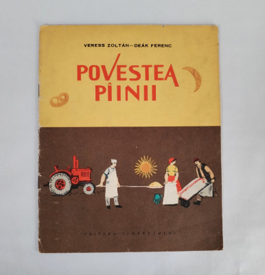 Povestea painii, Veress Zoltan - Deak Ferenc, Ed. Tineretului, 1963 foto