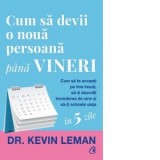Cum sa devii o noua persoana pana vineri. Cum sa te accepti pe tine insuti, sa-ti dezvolti increderea de sine si sa-ti schimbi viata - Dr. Kevin Leman