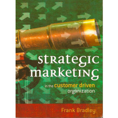 Strategic Marketing in the Customer Driven Organization - Frank Bradley