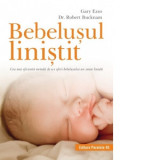 Bebelusul linistit. Cea mai eficienta metoda de a-i oferi bebelusului un somn linistit - Smaranda Nistor, Robert Bucknam, Gary Ezzo