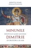 Minunile Sf&acirc;ntului Mare Mucenic Dimitrie, Izvor&acirc;torul de Mir - Paperback brosat - Sf&acirc;ntul Ioan Arhiepiscopul Thessalonicului - Sophia