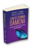 Cum se schimba oamenii &ndash; Daniel J. Siegel, Marion Solomon