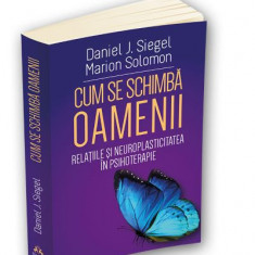 Cum se schimba oamenii – Daniel J. Siegel, Marion Solomon