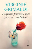 Parfumul fericirii e mai puternic cand ploua - Virginie Grimaldi