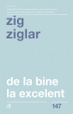 Cumpara ieftin De La Bine La Excelent Ed. Ii, Zig Ziglar - Editura Curtea Veche