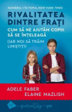 Cumpara ieftin Rivalitatea Dintre Frati, Adele Faber, Elaine Mazlish - Editura Humanitas