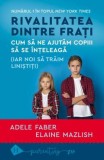 Cumpara ieftin Rivalitatea Dintre Frati, Adele Faber, Elaine Mazlish - Editura Humanitas