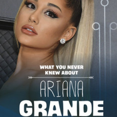 What You Never Knew about Ariana Grande