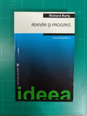 Richard Rorty: Adevar si Progres. Eseuri Filosofice 3, Ed. Univers 2003 foto