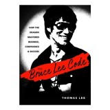 The Bruce Lee Code: How the Dragon Mastered Business, Confidence, and Success