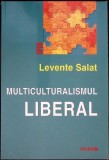 Multiculturalismul Liberal - Levente Salat, Polirom, 2001, 357 pagini, Sociologie Politica, Limba Romana, Coperta Brosata
