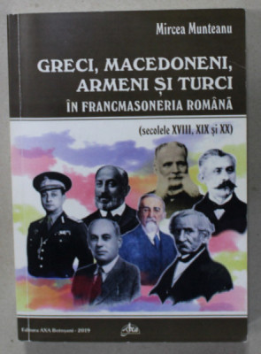 GRECI , MACEDONENI , ARMENI SI TURCI IN FRANCMASONERIA ROMANA ( SEC. XVIII , XIX si XX ) de MIRCEA MUNTEAN , 2019 , DEDICATIE * foto