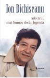 Adevarul, mai frumos decat legenda - Polirom