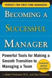 Becoming a Successful Manager: Powerful Tools for Making a Smooth Transition to Managing a Team
