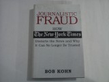 JOURNALISTIC FRAUD - HOW THE NEW YORK GIMES - DISTORTS THE NEWS AND WHY IT CAN NO LONGER BE TRUSTED - BOB KOHN