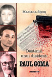 Destinul unui disident: Paul Goma - Mariana Sipos