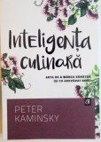 INTELIGENTA CULINARA, ARTA DE A MANCA SANATOS (SI CU ADEVARAT BINE) DE PETER KAMINSKY