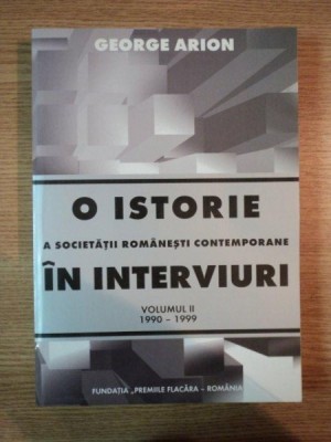 O ISTORIE A SOCIETATII ROMANESTI CONTEMPORANE IN INTERVIURI , VOL II 1990-1999 , GEORGE ARION , 1999 foto