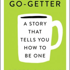 The Go-Getter: A Story That Tells You How to Be One: The Complete Original Edition