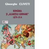 Romania si &amp;amp;quot;aliantele germane&amp;amp;quot; 1879-1914 - GHEORGHE CLIVETI