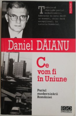 Ce vom fi in Uniune. Pariul modernizarii Romaniei &amp;ndash; Daniel Daianu foto