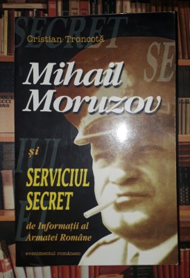 C. Troncota&amp;nbsp;-&amp;nbsp;Mihail Moruzov si serviciul secret de informatii al Armatei Romane foto