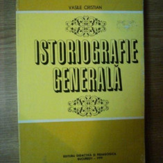 ISTORIOGRAFIE GENERALA de VASILE CRISTIAN , Bucuresti 197