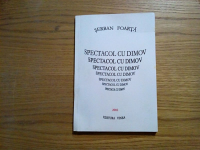 SPECTACOL CU DIMOV - Serban Foarta - Vinea, 2002, 63 p.; tiraj: 501 ex. foto