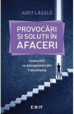 Provocari si solutii in afaceri. Convorbiri cu antreprenori din Transilvania - Judit Laszlo