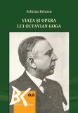 Viata si opera lui Octavian Goga &ndash; Felician Brinzeu