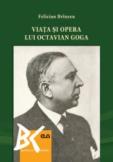Viata si opera lui Octavian Goga &ndash; Felician Brinzeu