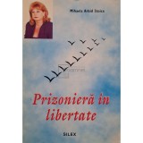 Mihaela Arbid Stoica - Prizoniera in libertate (Editia: 1998)