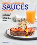 Essential Homemade Sauces Cookbook: Recipes and Companion Dishes to Elevate Your Meals