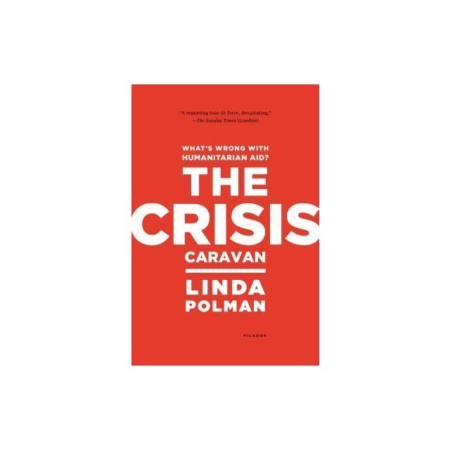 The Crisis Caravan: What&#039;s Wrong with Humanitarian Aid?